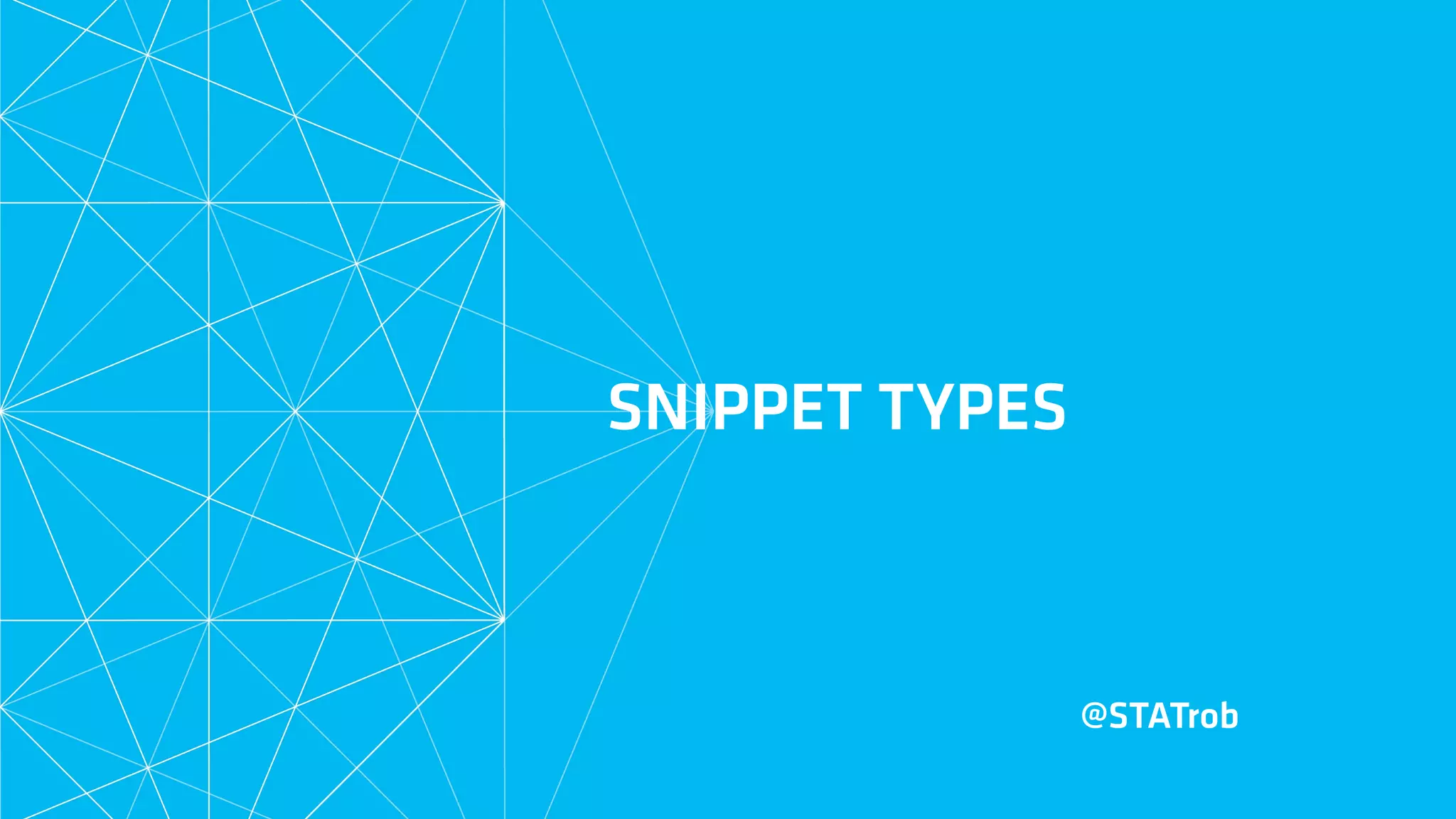 SNIPPET TYPES
@STATrob
 