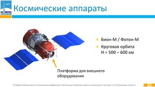 IV Всероссийская научно-техническая конференция «Актуальные проблемы ракетно-космической техники» («IV Козловские чтения»)
Космические аппараты
 Бион-M / Фотон-M
 Круговая орбита
H = 500 – 600 км
35
Платформа для внешнего
оборудования
 