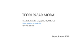 TEORI PASAR MODAL
Batam, 8 Maret 2019
Prof. Dr. H. Aminullah Assagaf, SE., MS., MM., M.Ak
Email: assagaf29@yahoo.com
HP : 08113543409
 