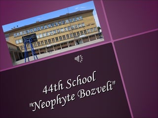 44th School
44th School
"Neophyte Bozveli"
"Neophyte Bozveli"
 