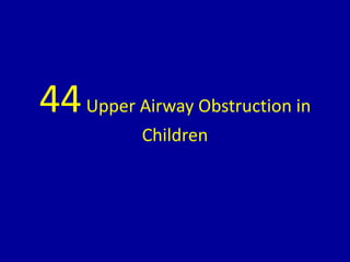44Upper Airway Obstruction in
Children
 