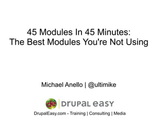 45 Modules In 45 Minutes: The Best Modules You're Not Using Michael Anello | @ultimike 