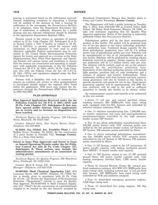hearing is warranted based on the information received.
Persons submitting comments or requesting a hearing
will be notified of the decision to hold a hearing by
publication in the newspaper, the Pennsylvania Bulletin
or by telephone, when the Department determines this
type of notification is sufficient. Requests for a public
hearing and any relevant information should be directed
to the appropriate Department Regional Office.
Permits issued to the owners or operators of sources
subject to 25 Pa. Code Chapter 127, Subchapter D or E,
or located within a Title V facility or subject to 25 Pa.
Code § 129.51(a) or permits issued for sources with
limitations on their potential to emit used to avoid
otherwise applicable Federal requirements may be sub-
mitted to the United States Environmental Protection
Agency for review and approval as a revision to the State
Implementation Plan. Final Plan Approvals and Operat-
ing Permits will contain terms and conditions to ensure
that the sources are constructed and operating in compli-
ance with applicable requirements in the Air Pollution
Control Act (35 P. S. §§ 4001—4015), 25 Pa. Code Chap-
ters 121—145, the Federal Clean Air Act (42 U.S.C.A.
§§ 7401—7671q) and regulations adopted under the Fed-
eral Clean Air Act.
Persons with a disability who wish to comment and
require an auxiliary aid, service or other accommodation
to participate should contact the regional office listed
before the application. TDD users may contact the De-
partment through the Pennsylvania AT&T Relay Service
at (800) 654-5984.
PLAN APPROVALS
Plan Approval Applications Received under the Air
Pollution Control Act (35 P. S. §§ 4001—4015) and
25 Pa. Code Chapter 127, Subchapter B that may
have special public interest. These applications
are in review and no decision on disposition has
been reached.
Northwest Region: Air Quality Program, 230 Chestnut
Street, Meadville, PA 16335-3481
Contact: Edward Orris, New Source Review Chief—
Telephone: 814-332-6636
61-224A: Joy Global, Inc. Franklin Plant 1 (323
Buffalo Street, Franklin, PA 16323), for the construction
of 2 paint booths in Franklin City, Venango County.
This is a State Only facility.
Intent to Issue Plan Approvals and Intent to Issue
or Amend Operating Permits under the Air Pollu-
tion Control Act and 25 Pa. Code Chapter 127,
Subchapter B. These actions may include the
administrative amendments of an associated op-
erating permit.
Southwest Region: Air Quality Program, 400 Waterfront
Drive, Pittsburgh, PA 15222-4745
Contact: Mark R. Gorog, P.E., Environmental Engineer
Manager—Telephone: 412-442-4150
04-00740A: Shell Chemical Appalachia LLC (910
Louisiana Street, OSP 14080C, Houston, TX 77002) No-
tice is hereby given in accordance with 25 Pa. Code
§§ 127.44—127.46 that the Department of Environmental
Protection (‘‘Department’’) intends to issue Air Quality
Plan Approval: PA-04-00740A to Shell Chemical Appala-
chia LLC (‘‘Shell’’) for the construction of a petrochemicals
complex to be located on the site formerly occupied by
Horsehead Corporation’s Monaca Zinc Smelter plant in
Potter and Center Townships, Beaver County.
The Department will hold a public hearing on Tuesday,
May 5, 2015, from 6:00-8:00 PM at Central Valley High
School, 160 Baker Road Extension, Monaca, PA 15061, to
take oral testimony regarding this Air Quality Plan
Approval application. Notice of this hearing is separately
published within this Pennsylvania Bulletin.
Polyethylene pellets will be the final manufactured
product of this facility. The pellets will be produced from
one of two gas phase or one slurry technology polyethyl-
ene production lines. Combined design capacity for the
three polyethylene production lines will be 1.6 million
metric tons of polyethylene pellets per year. Ethylene will
be manufactured on site as an intermediate product at
this facility. Ethylene will be produced by cracking ethane
feedstock received by pipeline. Design capacity for ethyl-
ene production will be 1.5 million metric tons per year.
The ethylene will be entirely used on site as the primary
feedstock for the polyethylene production lines.
Byproducts of the ethylene production process will include
light gasoline, pyrolysis fuel oil, coke residue/tar, and a
mixture of propane and heavier hydrocarbons. Three
combustion turbines with duct burners and heat recovery
steam generators will also be located at this facility to
provide electricity and steam for use on site. Total electric
generating capacity will be approximately 250 MW. Ex-
cess electricity will be sold to the grid in sufficient
quantities to classify this facility as an electric utility.
Air contamination sources and controls to be authorized
at this site include:
• Seven (7) tail gas- and natural gas-fired ethane
cracking furnaces, 620 MMBtus/hr heat input rating
each; equipped with low-NOx burners and controlled by
selective catalytic reduction (SCR).
• One (1) ethylene manufacturing line, 1,500,000 met-
ric tons/yr; compressor seal vents and startup/shutdown/
maintenance/upsets controlled by the high pressure
header system (HP System).
• Two (2) gas phase polyethylene manufacturing lines,
550,000 metric tons/yr each; VOC emission points con-
trolled by the low pressure header system (LP System) or
HP System, PM emission points controlled by filters.
• One (1) slurry technology polyethylene manufactur-
ing line, 500,000 metric tons/yr; VOC emission points
controlled by the LP System or HP System, PM emission
points controlled by filters.
• One (1) LP System; routed to the LP incinerator, 10
metric tons/hr capacity, with backup multipoint ground
flare (MPGF), 74 metric tons/hr total capacity.
• One (1) HP System; routed to two (2) HP enclosed
ground flares 150 metric tons/hr capacity each, with
backup emergency elevated flare, 1,500 metric tons/hr
capacity.
• Three (3) General Electric, Frame 6B, natural gas-
fired combustion turbines, 40.6 MW (475 MMBtus/hr heat
input rating) each, including natural gas- or tail gas-fired
duct burners, 189 MMBtus/hr heat input rating each;
controlled by SCR and oxidation catalysts.
• Four (4) diesel-fired emergency generator engines,
5,028 bhps rating each.
• Three (3) diesel-fired fire pump engines, 700 bhp
rating each.
1518 NOTICES
PENNSYLVANIA BULLETIN, VOL. 45, NO. 13, MARCH 28, 2015
 