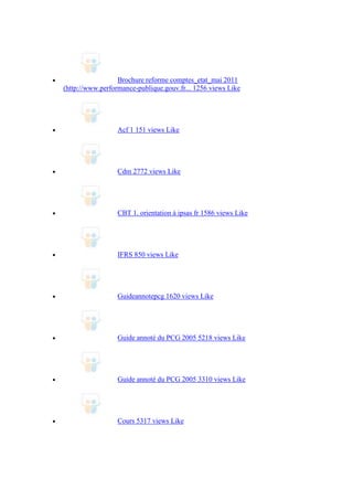 Brochure reforme comptes_etat_mai 2011
(http://www.performance-publique.gouv.fr... 1256 views Like

Acf 1 151 views Like

Cdm 2772 views Like

CBT 1. orientation à ipsas fr 1586 views Like

IFRS 850 views Like

Guideannotepcg 1620 views Like

Guide annoté du PCG 2005 5218 views Like

Guide annoté du PCG 2005 3310 views Like

Cours 5317 views Like

 