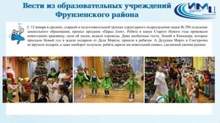 7
С 12 января в средних, старшей и подготовительной группах структурного подразделения лицея № 299 отделение
дошкольного образования, прошел праздник «Парад ёлок». Ребята в канун Старого Нового года провожали
новогоднюю красавицу, пели ей песни, водили хороводы. Даже необычные гости, Леший и Кикимора, которые
проспали Новый год и ждали подарков от Деда Мороза, пришли к ребятам. А Дедушка Мороз и Снегурочка
не вручали подарки, а даже наоборот получали, ребята дарили им новогодний символ, сделанный своими руками.
 