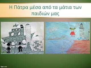 Η Πάτρα μέσα από τα μάτια των
παιδιών μας
 