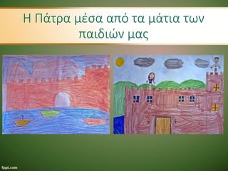 Η Πάτρα μέσα από τα μάτια των
παιδιών μας
 