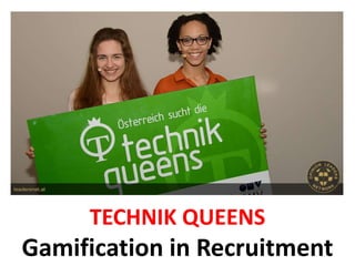 TECHNIK QUEENS
Gamification in Recruitment
 
