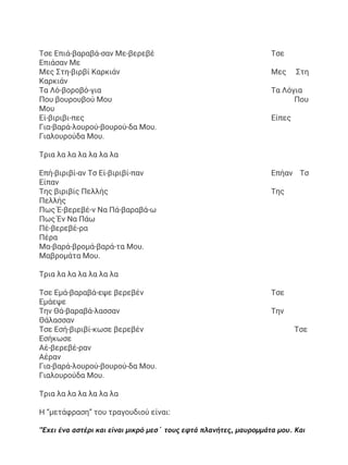 Τσε Επιά-βαραβά-σαν Με-βερεβέ Τσε
Επιάσαν Με
Μες Στη-βιρβί Καρκιάν Μες Στη
Καρκιάν
Τα Λό-βοροβό-για Τα Λόγια
Που βουρουβού Μου Που
Μου
Εί-βιριβι-πες Είπες
Για-βαρά-λουρού-βουρού-δα Μου.
Γιαλουρούδα Μου.
Τρια λα λα λα λα λα λα
Επή-βιριβί-αν Τσ Εί-βιριβί-παν Επήαν Τσ
Είπαν
Της βιριβίς Πελλής Της
Πελλής
Πως Έ-βερεβέ-ν Να Πά-βαραβά-ω
Πως Έν Να Πάω
Πέ-βερεβέ-ρα
Πέρα
Μα-βαρά-βρομά-βαρά-τα Μου.
Μαβρομάτα Μου.
Τρια λα λα λα λα λα λα
Τσε Εμά-βαραβά-εψε βερεβέν Τσε
Εμάεψε
Την Θά-βαραβά-λασσαν Την
Θάλασσαν
Τσε Εσή-βιριβί-κωσε βερεβέν Τσε
Εσήκωσε
Αέ-βερεβέ-ραν
Αέραν
Για-βαρά-λουρού-βουρού-δα Μου.
Γιαλουρούδα Μου.
Τρια λα λα λα λα λα λα
Η “μετάφραση” του τραγουδιού είναι:
"Έχει ένα αστέρι και είναι μικρό μεσ΄ τους εφτά πλανήτες, μαυρομμάτα μου. Και
 