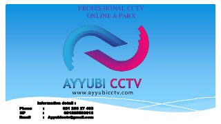 PROFESSIONAL CCTV
ONLINE & PABX
Information detail :
Phone : 021 298 27 463
HP : 081285593818
Email : Ayyubicctv@gmail.com
 