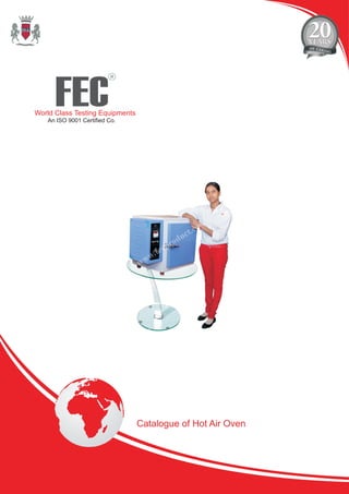 Catalogue of Hot Air Oven
FEC
R
World Class Testing Equipments
An ISO 9001 Certified Co.
 