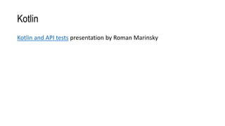 Kotlin
Kotlin and API tests presentation by Roman Marinsky
 