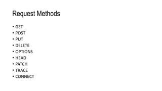 Request Methods
• GET
• POST
• PUT
• DELETE
• OPTIONS
• HEAD
• PATCH
• TRACE
• CONNECT
 
