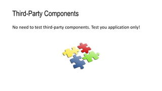 Third-Party Components
No need to test third-party components. Test you application only!
 