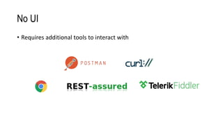 No UI
• Requires additional tools to interact with
 