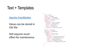 Text + Templates
Apache FreeMarker
Values can be stored in
CSV file
Still requires much
effort for maintenance
 