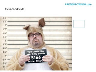 45 Second Slide
PRESENTOWNER.com
 