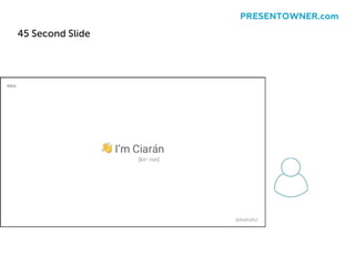 45 Second Slide
PRESENTOWNER.com
 