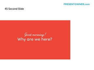 45 Second Slide
PRESENTOWNER.com
 