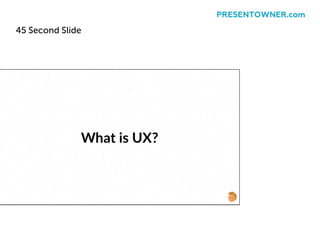 45 Second Slide
PRESENTOWNER.com
 