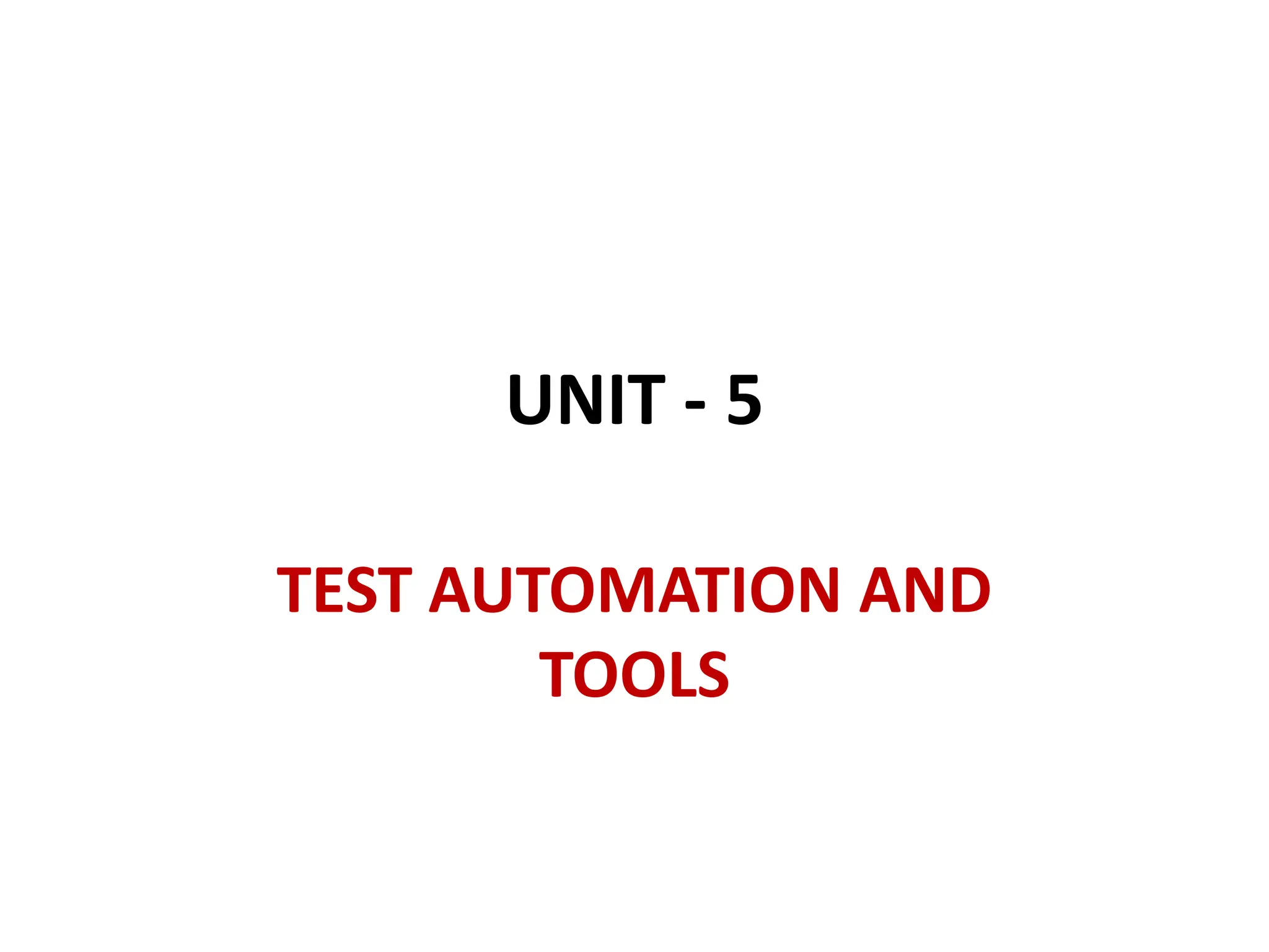 UNIT - 5
TEST AUTOMATION AND
TOOLS
 