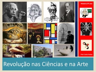 Revolução nas Ciências e na Arte
História 9º ano
Prof. Carla Freitas
 