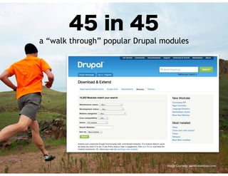 45 in 45
a “walk through” popular Drupal modules

- Image Courtesy: barefootandsoul.com

 