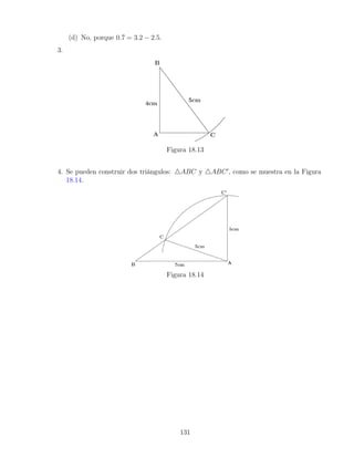 (d) No, porque 0.7 = 3.2 − 2.5.
3.
Figura 18.13
4. Se pueden construir dos triángulos: 4ABC y 4ABC0
, como se muestra en la Figura
18.14.
Figura 18.14
131
 