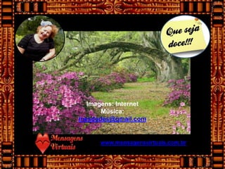 Imagens: Internet
       Música:
inesdedes@gmail.com


      www.mensagensvirtuais.com.br
 