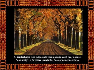 4. Seu trabalho não cuidará de você quando você ficar doente.
  Seus amigos e familiares cuidarão. Permaneça em contato.
 