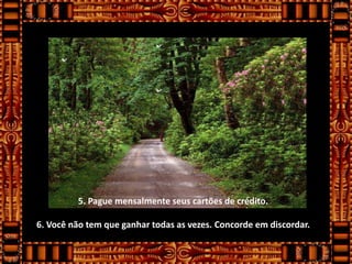 5. Pague mensalmente seus cartões de crédito.

6. Você não tem que ganhar todas as vezes. Concorde em discordar.
 