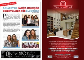 Agiafatto lança coleção
     desenvolvida por blogueira

     P
                                                                                            Por Marcelo Chaves
              ela primeira vez a multimarcas Agia-
              fatto, da empresária Andréa Carva-
              lho, lança uma linha exclusiva de
              sapatos. Serão 10 modelos desen-
     volvidos em parceria com a blogueira Ana
     Luiza Favato.
          Os primeiros terão início com a coleção
     de Alto Verão, criada para a mulher con-
     temporânea, atenta as novidades. Os sapa-
     tos foram pensados para atender os anseios
     da mulher dinâmica do mundo atual.
          Os modelos serão simples, mas cheios       Marcela Villas Boas, Mônica Haddad, Andréa Carvalho e Karla Nars

     de personalidade fashion, confortáveis e
     versáteis. Da sapatilha aos sapatos de festa
     em materiais como a camurça, cetim e me-
     tal. Os acessórios já estão a venda.




                                                                    Valéria Leão e Andréa Carvalho

                                                                                                                         Empresa líder no mercado de mezaninos em Brasília
                                                                                                                          Fabricação de mezaninos comerciais e residenciais
                                                                                                                            Empresa devidamente cadastrada na ABCEM
                                                                                                                                Mais de 500 mezaninos instalados no DF
                Andréa Carvalho e Luiza Favato

                                                                                                                        Solicite um de nossos consultores e faça
                                                                                                                            um orçamento sem compromisso
                                                                                          ´
                                                                                                                                     (61) 3401-3000 | 8194-1939
                                                                                                                                              mezaninomorelli@hotmail.com
                 W W W . F I N I S S I M O . C O M . B R                                                                        Quadra 105 - Lote 01 - Sala 07 - Águas Claras - Brasília DF
                                                                                                                                           www.mezaninomorelli.com.br
20                                                                                                                                                                                            21
 
