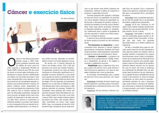 nizar ou até reverter esses efeitos colaterais dos      tado físico do paciente. Caso o tratamento


     Câncer e exercício físico                                                                         tratamentos, melhorar a defesa do organismo e
                                                                                                       aumentar a capacidade funcional.
                                                                                                            Inúmeras pesquisas têm sugerido a utilização
                                                                                                                                                               esteja muito agressivo, suspender por alguns
                                                                                                                                                               dias para a recuperação física e psicológica
                                                                                                                                                               do mesmo.
                                                                                Por Acácio Tolentino
                                                                                                       de exercícios físicos na reabilitação de pacientes           Intensidade: leve a moderada dependen-
                                                                                                       com câncer devido à melhora da capacidade car-          do do nível de aptidão física e da gravidade
                                                                                                       diovascular, a diminuição da gordura corporal, o        dos efeitos colaterais dos tratamentos.
                                                                                                       aumento da resistência muscular, força e flexibili-          Duração: 20-30 min. Contínuos, ou em
                                                                                                       dade. Todos esses fatores associados diminuem           alguns casos, realizar múltiplas sessões inter-
                                                                                                       as alterações deletérias causadas no metabolis-         mitentes de curta duração (Exemplo: 10 min.
                                                                                                       mo, melhorando assim a saúde na qualidade de            pela manhã e 10 min. à tarde).
                                                                                                       vida dos pacientes e criando uma melhor expec-               Progressão: Intensidade e duração de-
                                                                                                       tativa no combate da doença.                            vem ser aumentadas apenas quando os ob-
                                                                                                            O exercício físico praticado durante o quadro      jetivos traçados forem alcançados. A evolu-
                                                                                                       do câncer poderá se encaixar em três momentos,          ção será mais lenta nos pacientes
                                                                                                       sendo:                                                  descondicionados ou c/ efeitos colaterais do
                                                                                                            - Pré-tratamento ou diagnóstico: o condi-          tratamento.
                                                                                                       cionamento físico oferecerá o suporte orgânico               De fato, a atividade física pode ser indi-
                                                                                                       para enfrentar o tratamento. Pacientes com maior        cada, porém exercícios de alta intensidade e
                                                                                                       condicionamento cardiorrespiratório apresentam          mais vigorosos devem ser evitados. Deve-se
                                                                                                       os menores índices de morte perante o câncer;           ressaltar também a importância do suporte




     O
                                                                                                            - Durante o tratamento: o programa de              de profissionais, sendo o ideal o acompanha-
                  câncer é uma doença que possui     sea, atrofia muscular, alterações na sensibili-   exercícios físicos poderá atenuar a fadiga, melho-      mento de um profissional de Educação Física
                  diversas causas e difícil trata-   dade à insulina e na função digestiva e imune.    rar o metabolismo da glicose e do oxigênio e            especialista no assunto, pois quando inade-
                  mento, podendo aumentar para            De acordo com o Instituto Nacional de        controlar o catabolismo muscular;                       quado o exercício físico deixa de ser benéfico
                  20 milhões de novos casos em       Câncer nos Estados Unidos, 72% a 95% dos               - Reabilitação: após o tratamento e/ou cirur-      podendo oferecer enorme risco ao doente.
     2020, segundo a Organização Mundial de          pacientes com câncer que recebem tratamen-        gia a prática de exercício físico pode retomar o        No caso do câncer, são fortes as evidências
     Saúde (OMS). Estima-se que 25% dos casos        to apresentam aumento nos níveis de fadiga        nível funcional do organismo com vistas às ativi-       da contribuição da atividade física nas dife-
     de câncer no mundo sejam atribuídos ao se-      resultando em diminuição significativa na ca-     dades cotidianas bem como as esportivas.                rentes fases da doença e de seu tratamento.
     dentarismo e excesso de peso. Modificações      pacidade funcional, levando-os a uma perda             As principais recomendações para a prática         Há a sugestão de que a atividade física possa
     nos hábitos de vida estão associadas a uma      muito grande da saúde na qualidade de vida.       de exercícios físicos para pacientes com câncer         manter e até aumentar os níveis de energia,
     maior sobrevida, bem como redução no risco      Um estudo revelou que devido aos altos níveis     são:                                                    contribuindo na rotina diária do paciente -
     de recorrência e de mortalidade naqueles in-    de fadiga, 71% dos pacientes em tratamento             Modalidade: atividades de baixo impacto que        otimizando períodos de sono e descanso.
     divíduos que já desenvolveram a doença. Os      faltavam um ou mais dias ao trabalho ao mês;      envolva pequenos e grandes grupos musculares.           Logo, pode acelerar o processo de reabilita-
     efeitos colaterais variam dependendo do         31% faltavam pelo menos uma semana; e 28%         A atividade deve se alterada de acordo com a fase       ção, diminuindo a duração de hospitalização
     tipo e da intensidade dos tratamentos. Entre    pediram demissão do emprego. Também foi           do tratamento.                                          e proporcionando uma melhor expectativa
     eles, pode-se citar as náuseas, redução de      constatado nessa pesquisa que muitos dos               Frequência: 2/5x por semana, conforme o es-        no combate à doença.
     peso, da dificuldade respiratória, redução da   pacientes estavam tendo dificuldades em rea-
     força muscular, da fadiga crônica, bem como     lizar simples tarefas do dia-a-dia, como fazer
     quadros de depressão e de baixa auto-esti-      compras (56%), fazer simples limpezas dentro                         O Personal Trainer Acácio Tolentino é especialista em programas de exercícios físicos
     ma. Além disso, durante os tratamentos os       da própria casa (31%), subir escadas (56%) e                         para idosos. Pós graduado em reabilitação cardíaca e grupos especiais (obesidade,
     indivíduos tendem a se manter mais inativos,    fazer caminhadas um pouco mais longas                                hipertensão, osteoporose e diabetes). Membro da Sociedade Brasileira de Atividade
     e como consequência há uma redução da ca-       (69%). Logo, um programa de exercício físico                         Física e Saúde. Palestrante sobre qualidade de vida, emagrecimento e exercícios físi-
                                                                                                                          cos para idosos. Coach Profissional pela Academia Brasileira de Coaching.
     pacidade cardiorrespiratória e da massa ós-     durante e após a terapia do câncer pode ame-
                                                                                                                          Contato: 61 9261-2778 ou revistaposiatividade@yahoo.com.br

12                                                                                                                                                                                                                13
 