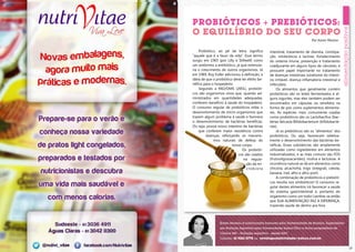 Probióticos + Prebióticos:
     o equilíbrio do seu corpo
                                                                                   Por Karen Moreno


         Probiótico, ao pé da letra, significa         intestinal, tratamento de diarreia, constipa-
     “aquele que é a favor da vida”. Esse termo        ção, intolerância à lactose, fortalecimento
     surgiu em 1965 (por Lilly e Stillwell) como       do sistema imune, prevenção e tratamento
     um antônimo a antibiótico, já que estimula-       coadjuvante em alguns tipos de cânceres; e
     ria o crescimento de outros organismos. Já        possuem papel importante no tratamento
     em 1989, Roy Fuller adicionou à definição, a      de doenças intestinais (síndrome do intesti-
     ideia de que o probiótico deve ter efeito be-     no irritável, doença inflamatória intestinal e
     néfico para o hospedeiro.                         infecções).
         Segundo a FAO/OMS (2001), probióti-                Os alimentos que geralmente contém
     cos são organismos vivos que, quando ad-          probióticos são os leites fermentados e al-
     ministrados em quantidades adequadas,             guns iogurtes, mas eles também podem ser
     conferem benefício à saúde do hospedeiro.         encontrados em cápsulas ou vendidos na
     O consumo regular de probióticos inibe o          forma de pós como suplementos alimenta-
     desenvolvimento de micro-organismos que           res. As espécies mais comumente usadas
     trazem algum problema à saúde e favorece          como probióticos são os Lactobacillus (bac-
     o desenvolvimento de bactérias benéficas.         térias láticas)e Bifidobacterium (bifidobacté-
     Ou seja, povoa nosso intestino de bactérias       rias).
         que conferem maior resistência contra              Já os prebióticos são os “alimentos” dos
              doenças, reforçando os mecanis-          probióticos. Ou seja, favorecem seletiva-
                  mos naturais de defesa do            mente o desenvolvimento das bactérias be-
                              nosso corpo.             néficas. Essas substâncias são amplamente
                                    Os probióti-       utilizadas como ingredientes em alimentos
                                 cos são usados        industrializados, e as mais comuns são FOS
                                     na regula-        (frutooligossacarídeo), inulina e lactulose. A
                                       ção da mi-      ocorrência natural se dá em alimentos como
                                       crobiota        chicória, alcachofra, trigo (integral), cebola,
                                                       banana, mel, alho e alho-poró.
                                                            A combinação de probióticos e prebióti-
                                                       cos resulta nos simbióticos! O consumo re-
                                                       gular destes alimentos irá favorecer a saúde
                                                       do sistema gastrintestinal e, portanto do
                                                       organismo como um todo! Lembre-se então
                                                       que SUA ALIMENTAÇÃO FAZ A DIFERENÇA,
                                                       trazendo saúde de dentro pra fora.



                      Karen Moreno é nutricionista formada pela Universidade de Brasília, Especialista
                      em Nutrição Esportiva pela Universidade Gama Filho e Sócia-proprietária de
                      Clínica 449 – Nutrição esportiva - desde 2001.
                      Contato: 61 9261-2778 ou revistaposiatividade@yahoo.com.br


16                                                                                                       17
 