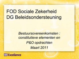 FOD Sociale ZekerheidDG Beleidsondersteuning Bestuursovereenkomsten : constitutieveelementenen  P&O opdrachten Maart2011 