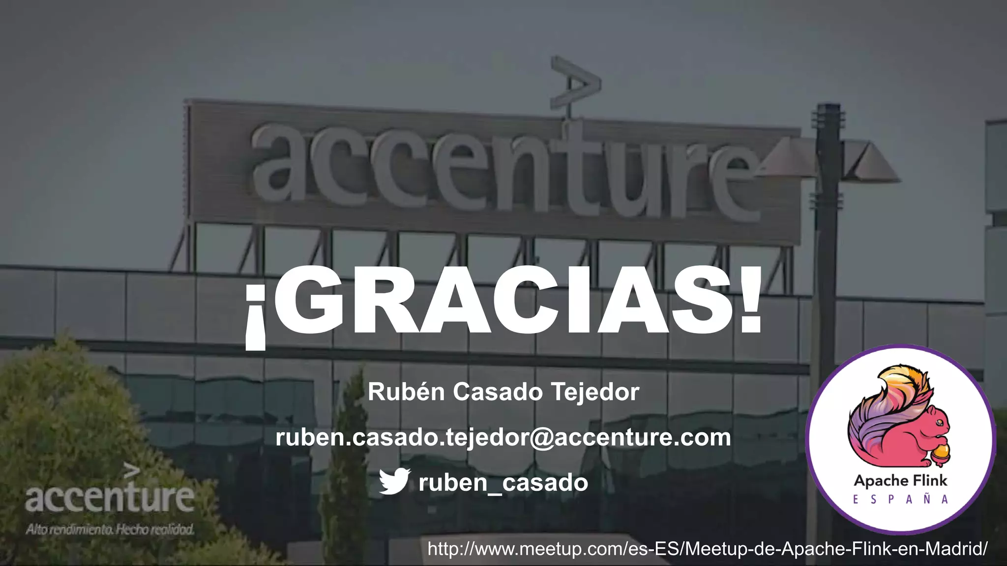 ¡GRACIAS!
Rubén Casado Tejedor
ruben.casado.tejedor@accenture.com
ruben_casado
http://www.meetup.com/es-ES/Meetup-de-Apache-Flink-en-Madrid/
 