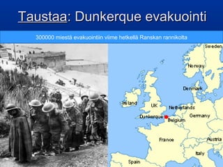 Taustaa: Dunkerque evakuointi
  300000 miestä evakuointiin viime hetkellä Ranskan rannikolta
 