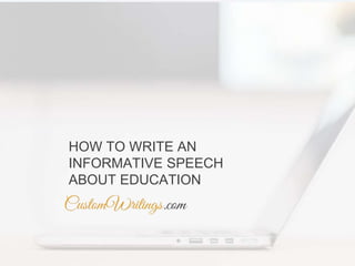 HOW TO WRITE AN
INFORMATIVE SPEECH
ABOUT EDUCATION
 