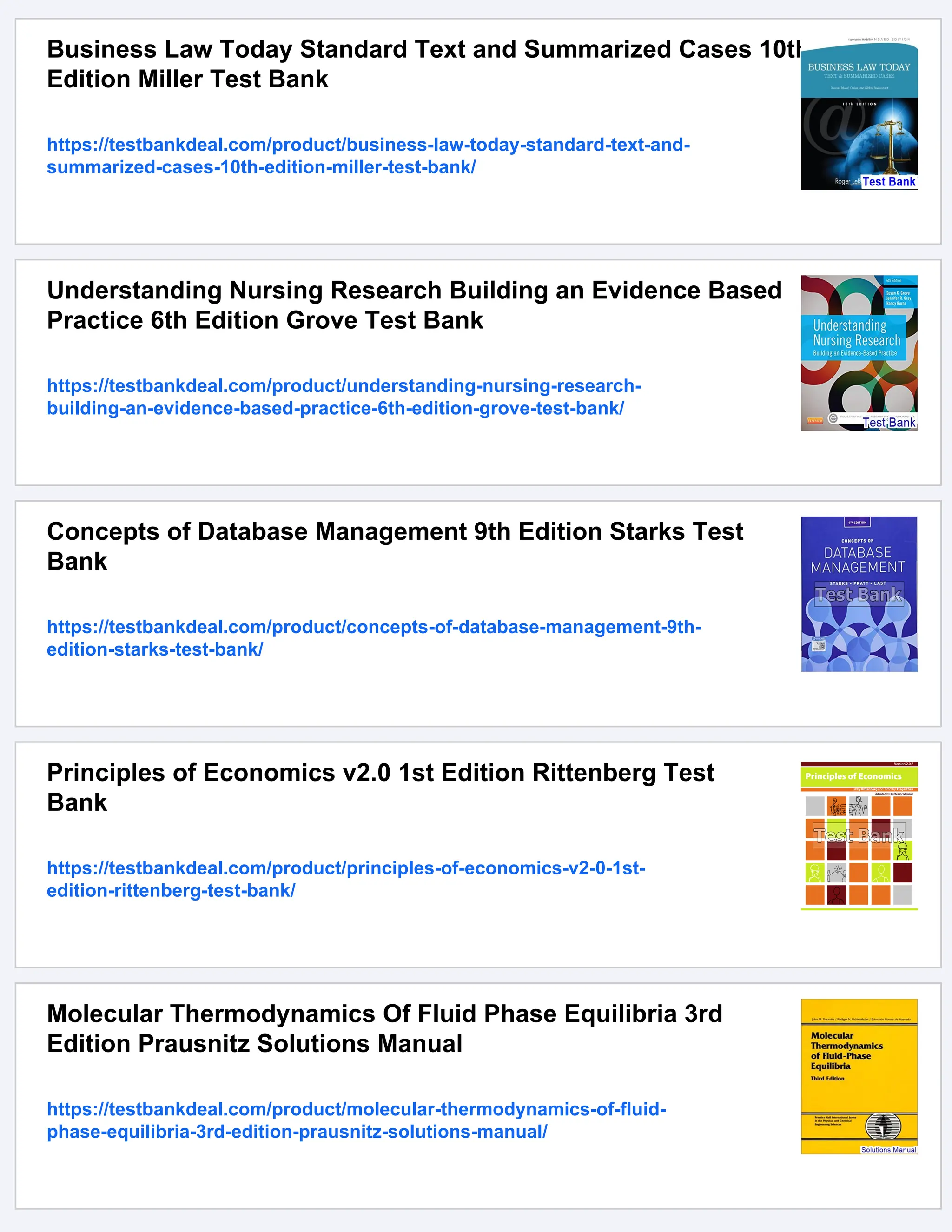 Business Law Today Standard Text and Summarized Cases 10th
Edition Miller Test Bank
https://testbankdeal.com/product/business-law-today-standard-text-and-
summarized-cases-10th-edition-miller-test-bank/
Understanding Nursing Research Building an Evidence Based
Practice 6th Edition Grove Test Bank
https://testbankdeal.com/product/understanding-nursing-research-
building-an-evidence-based-practice-6th-edition-grove-test-bank/
Concepts of Database Management 9th Edition Starks Test
Bank
https://testbankdeal.com/product/concepts-of-database-management-9th-
edition-starks-test-bank/
Principles of Economics v2.0 1st Edition Rittenberg Test
Bank
https://testbankdeal.com/product/principles-of-economics-v2-0-1st-
edition-rittenberg-test-bank/
Molecular Thermodynamics Of Fluid Phase Equilibria 3rd
Edition Prausnitz Solutions Manual
https://testbankdeal.com/product/molecular-thermodynamics-of-fluid-
phase-equilibria-3rd-edition-prausnitz-solutions-manual/
 