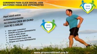 CORRENDO PARA CLICK SOCIAL 1500
SALVANDO VIDAS DOS DEPENDENTES
www.grupocrebbrasil.org.br
CREB
Brasil
CREB
Brasil
 