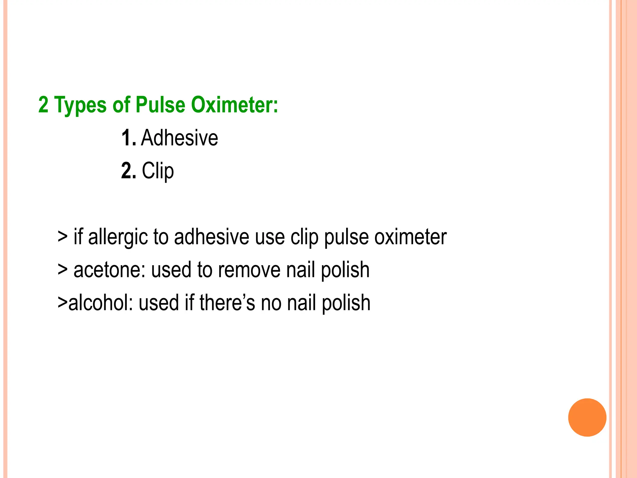 2 Types of Pulse Oximeter:
1. Adhesive
2. Clip
> if allergic to adhesive use clip pulse oximeter
> acetone: used to remove nail polish
>alcohol: used if there’s no nail polish
 