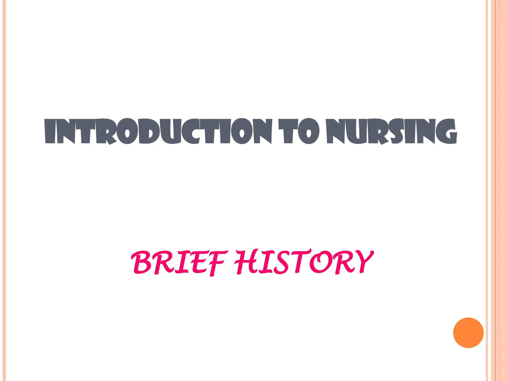 INTRODUCTION TO NURSING
BRIEF HISTORY
 