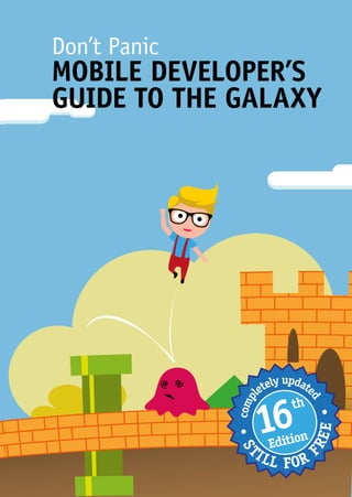 Don’t Panic
MOBILE DEVELOPER’S
GUIDE TO THE GALAXY
6
compl
etely update
d
S
TILL FOR
FREE
 