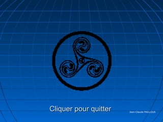 Cliquer pour quitter   Jean-Claude PAILLOUS
 