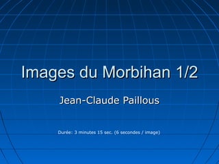 Images du Morbihan 1/2
    Jean-Claude Paillous


    Durée: 3 minutes 15 sec. (6 secondes / image)
 