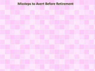 Missteps to Avert Before Retirement
 