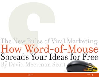 ChangeThis




The New Rules of Viral Marketing:
How Word-of-Mouse
Spreads Your Ideas for Free
By David Meerman Scott
 No 45.03   Info             /33
 