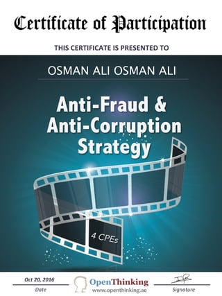 THIS	
  CERTIFICATE	
  IS	
  PRESENTED	
  TO	
  	
  
OSMAN ALI OSMAN ALI
4 CPEs
	
  	
  	
  	
  	
  Date	
  	
  	
  	
  	
  	
  	
  	
  	
  	
  	
  	
  	
  	
  	
  	
  	
  	
  	
  	
  	
  	
  	
  	
  	
  	
  	
  	
  	
  	
  	
  	
  	
  	
  	
  	
  	
  	
  	
  	
  	
  	
  	
  	
  	
  	
  	
  	
  	
  	
  	
  	
  	
  	
  	
  	
  	
  	
  	
  	
  	
  	
  	
  	
  	
  	
  	
  	
  	
  	
  	
  	
  	
  	
  	
  	
  	
  	
  	
  	
  	
  	
  	
  	
  	
  	
  	
  	
  	
  	
  	
  	
  	
  	
  	
  	
  	
  Signature	
  
Oct	
  20,	
  2016	
  
Anti-Fraud &
Anti-Corruption
Strategy
 