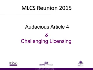 www.linkedin.com/in/beriraj
MLCS Reunion 2015
Audacious Article 4
&
Challenging Licensing
 