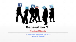 Consumer Behavior MK 527
Paulina Jaswiec
Generation Y
American Millennial
 